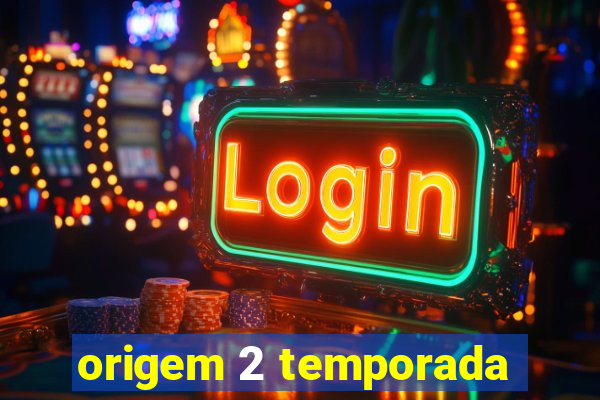 origem 2 temporada